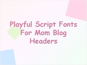 Playful Script Fonts for Mom Blog Headers