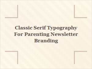 Classic Serif Typography for Parenting Newsletters