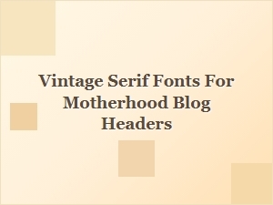Elegant Vintage Serif Fonts for Motherhood Blog Headers
